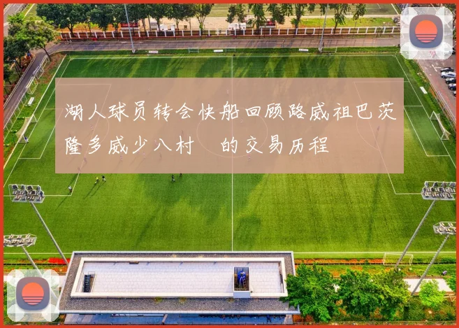 湖人球员转会快船回顾路威祖巴茨隆多威少八村塁的交易历程